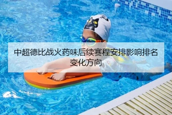 中超德比战火药味后续赛程安排影响排名变化方向